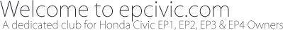 Welcome to epcivic.com - A dedicated club for Honda Civic EP1, EP2, EP3 & EP4 Owners